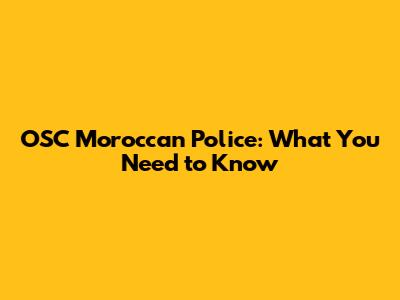 OSC Moroccan Police: What You Need to Know