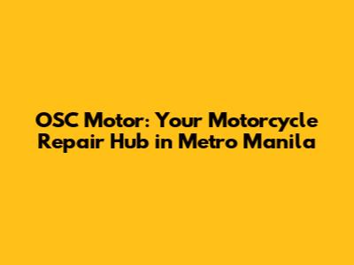 OSC Motor: Your Motorcycle Repair Hub in Metro Manila