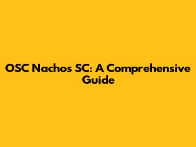 OSC Nachos SC: A Comprehensive Guide