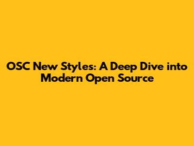 OSC New Styles: A Deep Dive into Modern Open Source