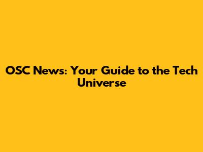 OSC News: Your Guide to the Tech Universe