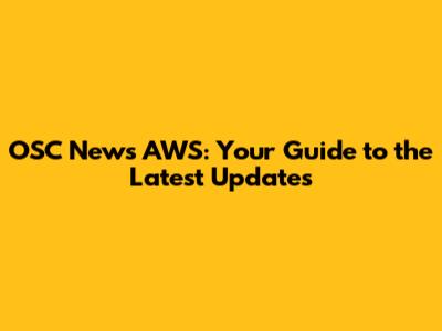 OSC News AWS: Your Guide to the Latest Updates