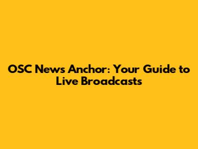OSC News Anchor: Your Guide to Live Broadcasts