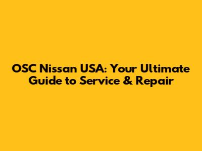 OSC Nissan USA: Your Ultimate Guide to Service & Repair