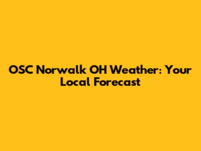 OSC Norwalk OH Weather: Your Local Forecast