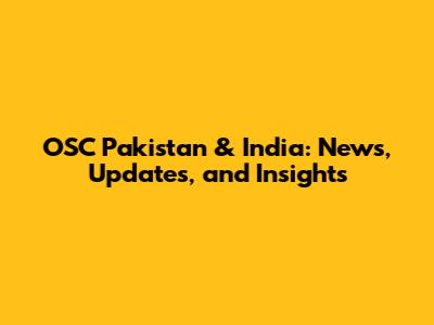 OSC Pakistan & India: News, Updates, and Insights