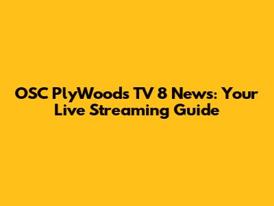 OSC PlyWoods TV 8 News: Your Live Streaming Guide
