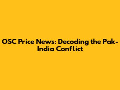OSC Price News: Decoding the Pak-India Conflict