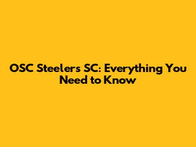 OSC Steelers SC: Everything You Need to Know