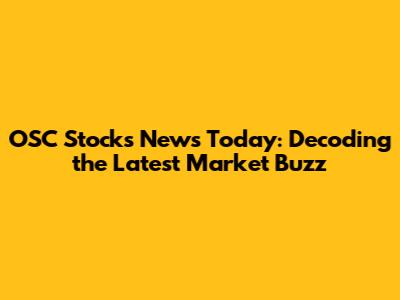 OSC Stocks News Today: Decoding the Latest Market Buzz
