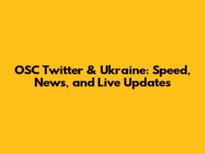 OSC Twitter & Ukraine: Speed, News, and Live Updates