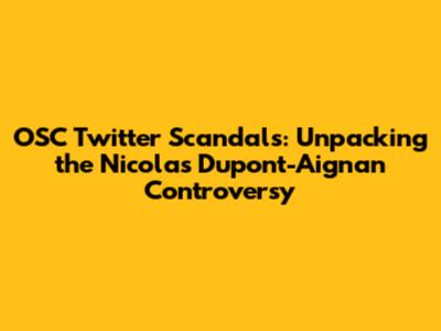 OSC Twitter Scandals: Unpacking the Nicolas Dupont-Aignan Controversy