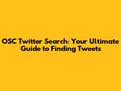 OSC Twitter Search: Your Ultimate Guide to Finding Tweets