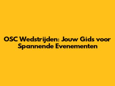 OSC Wedstrijden: Jouw Gids voor Spannende Evenementen