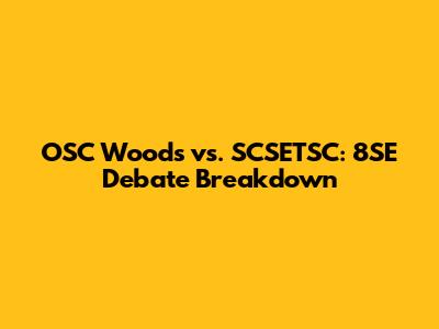 OSC Woods vs. SCSETSC: 8SE Debate Breakdown