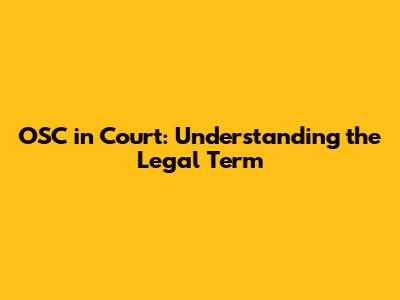 OSC in Court: Understanding the Legal Term