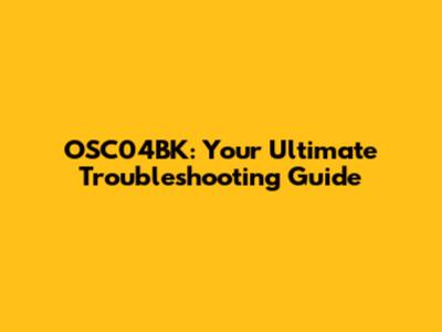 OSC04BK: Your Ultimate Troubleshooting Guide