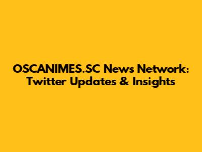 OSCANIMES.SC News Network: Twitter Updates & Insights