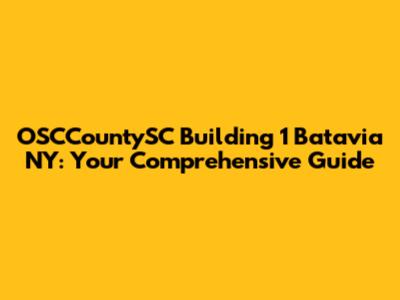 OSCCountySC Building 1 Batavia NY: Your Comprehensive Guide