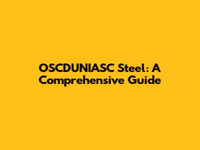 OSCDUNIASC Steel: A Comprehensive Guide