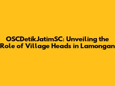 OSCDetikJatimSC: Unveiling the Role of Village Heads in Lamongan
