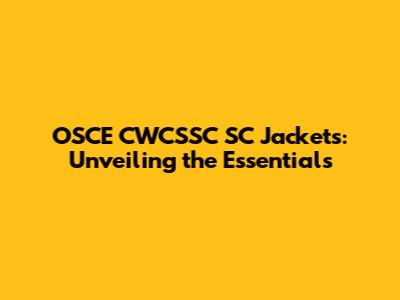 OSCE CWCSSC SC Jackets: Unveiling the Essentials