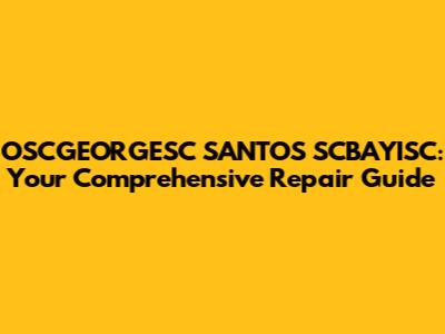 OSCGEORGESC SANTOS SCBAYISC: Your Comprehensive Repair Guide