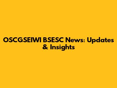 OSCGSEIWI BSESC News: Updates & Insights