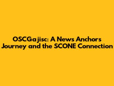 OSCGajisc: A News Anchor's Journey and the SCONE Connection