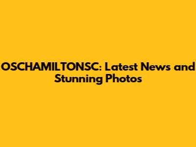 OSCHAMILTONSC: Latest News and Stunning Photos