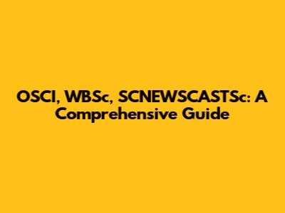 OSCI, WBSc, SCNEWSCASTSc: A Comprehensive Guide