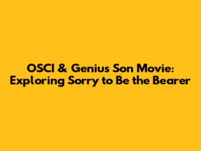 OSCI & Genius Son Movie: Exploring 'Sorry to Be the Bearer'
