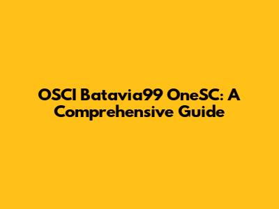 OSCI Batavia99 OneSC: A Comprehensive Guide