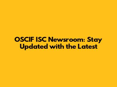 OSCIF ISC Newsroom: Stay Updated with the Latest