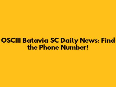 OSCIII Batavia SC Daily News: Find the Phone Number!