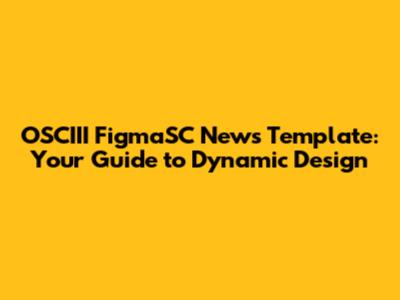 OSCIII FigmaSC News Template: Your Guide to Dynamic Design