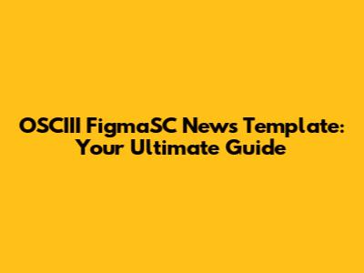 OSCIII FigmaSC News Template: Your Ultimate Guide