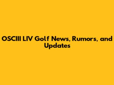 OSCIII LIV Golf News, Rumors, and Updates