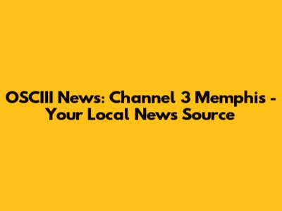 OSCIII News: Channel 3 Memphis - Your Local News Source