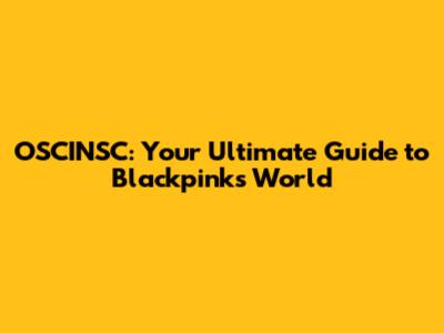 OSCINSC: Your Ultimate Guide to Blackpink's World