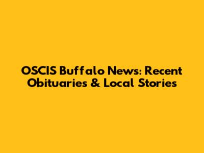 OSCIS Buffalo News: Recent Obituaries & Local Stories