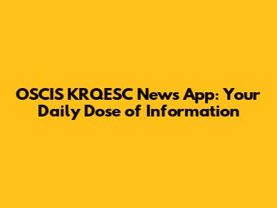 OSCIS KRQESC News App: Your Daily Dose of Information