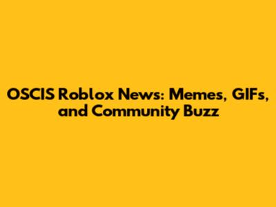 OSCIS Roblox News: Memes, GIFs, and Community Buzz