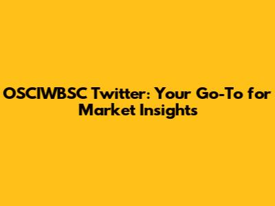 OSCIWBSC Twitter: Your Go-To for Market Insights
