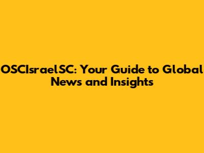 OSCIsraelSC: Your Guide to Global News and Insights