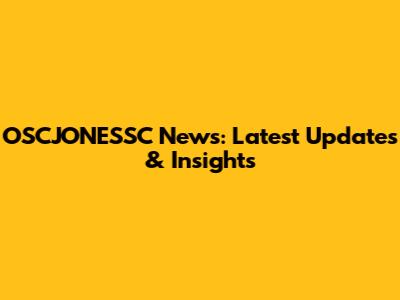 OSCJONESSC News: Latest Updates & Insights