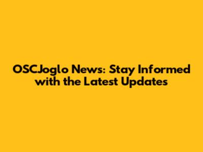 OSCJoglo News: Stay Informed with the Latest Updates