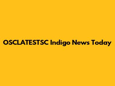 OSCLATESTSC Indigo News Today