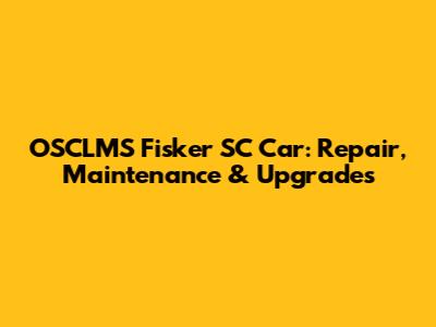 OSCLMS Fisker SC Car: Repair, Maintenance & Upgrades