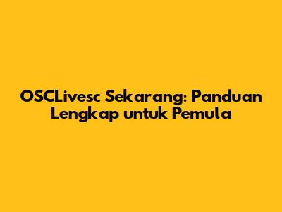 OSCLivesc Sekarang: Panduan Lengkap untuk Pemula